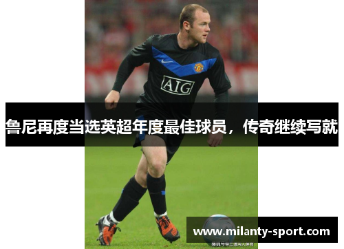 鲁尼再度当选英超年度最佳球员，传奇继续写就